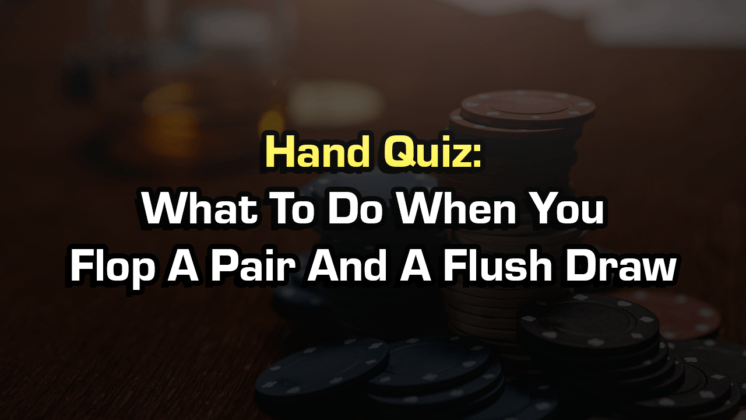 What To Do When You Flop A Pair And A Flush Draw